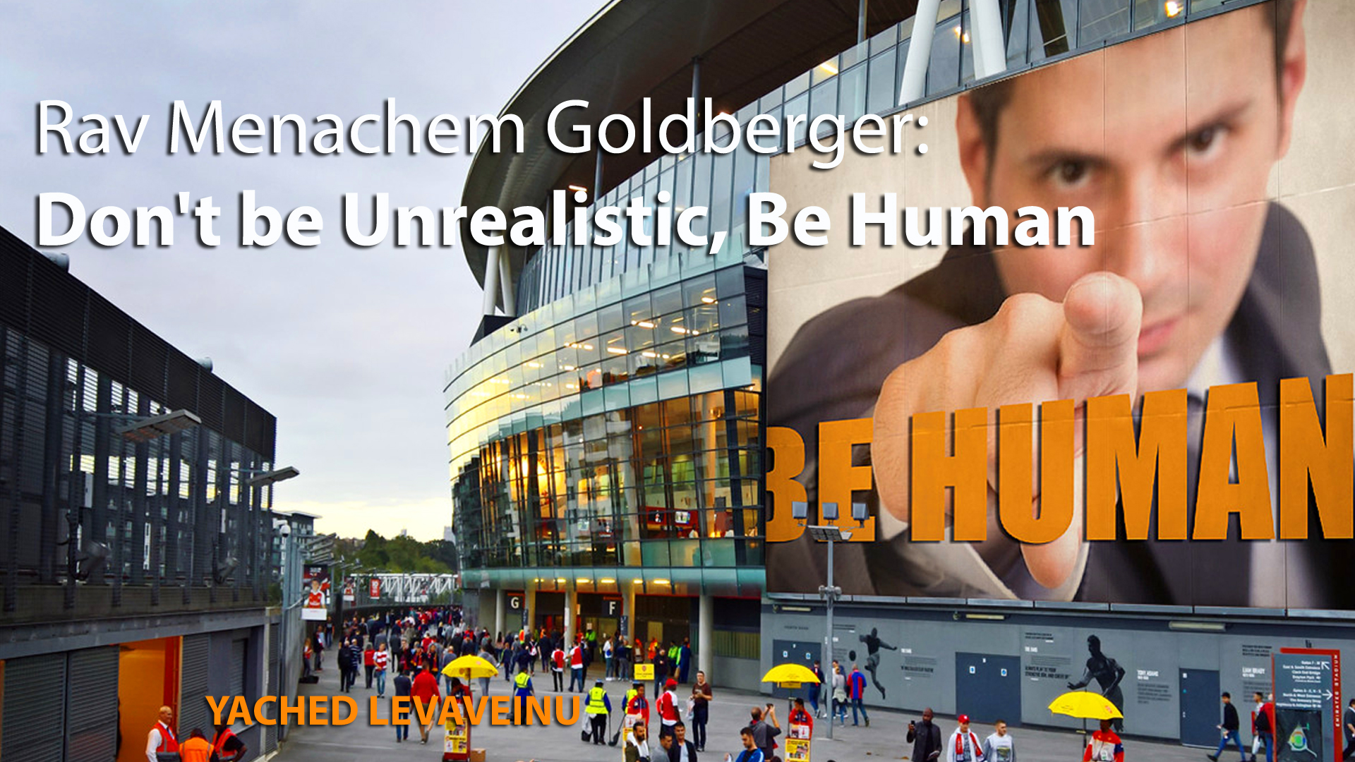 Rav Menachem Goldberger: Don’t be Unrealistic, Be Human