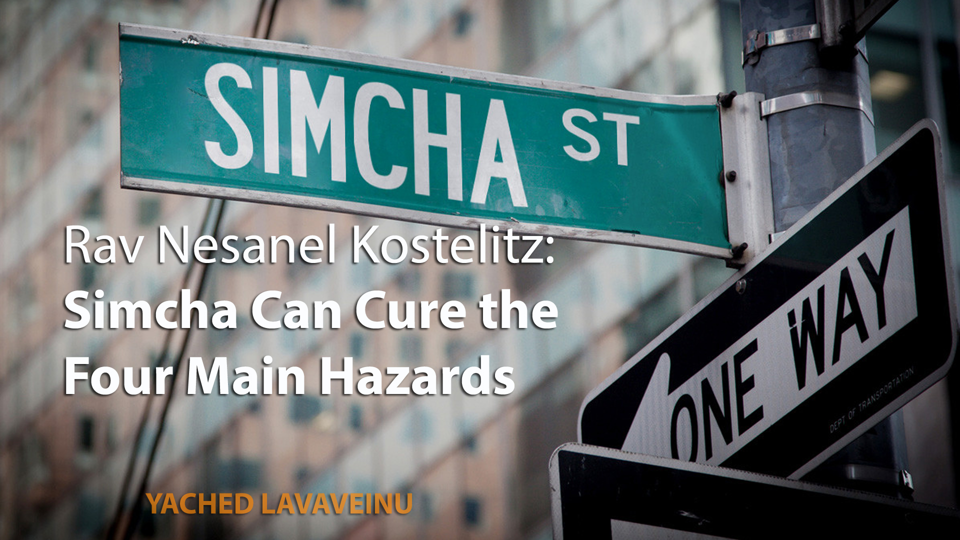Rav Nesanel Kostelitz: Simcha Can Cure the 4 Main Hazards